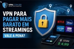 VPN para pagar mais barato em streamings vale apena